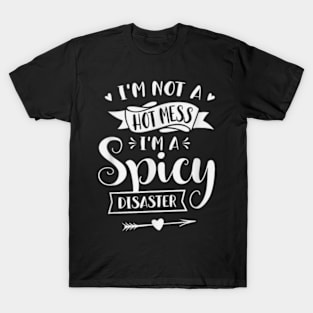 I'm Not A Hot Mess I'm A Spicy Disaster Funny Sarcasm T-Shirt